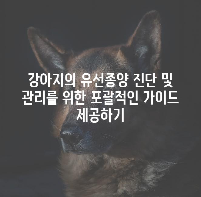 강아지의 유선종양 진단 및 관리를 위한 포괄적인 가이드 제공하기