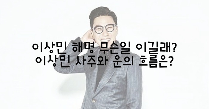  이상민 해명 무슨 일 이길래? 이상민 사주와 운의 흐름은?
