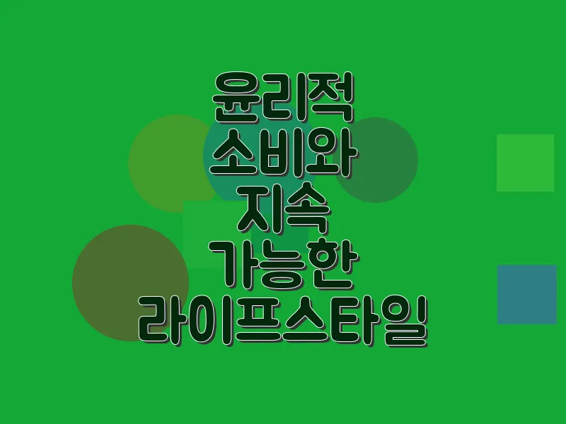 윤리적 소비와 지속 가능한 라이프스타일