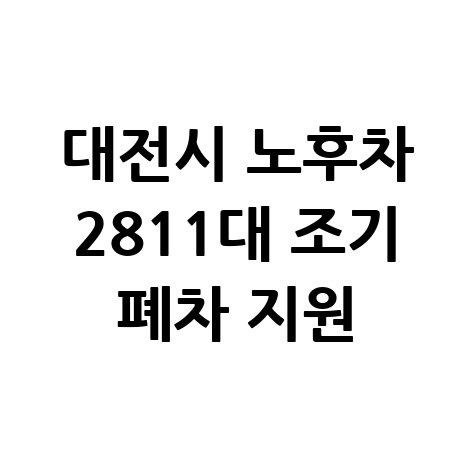 대전시 2025 노후차 2811대 조기 폐차 보조금 지원 신청방법