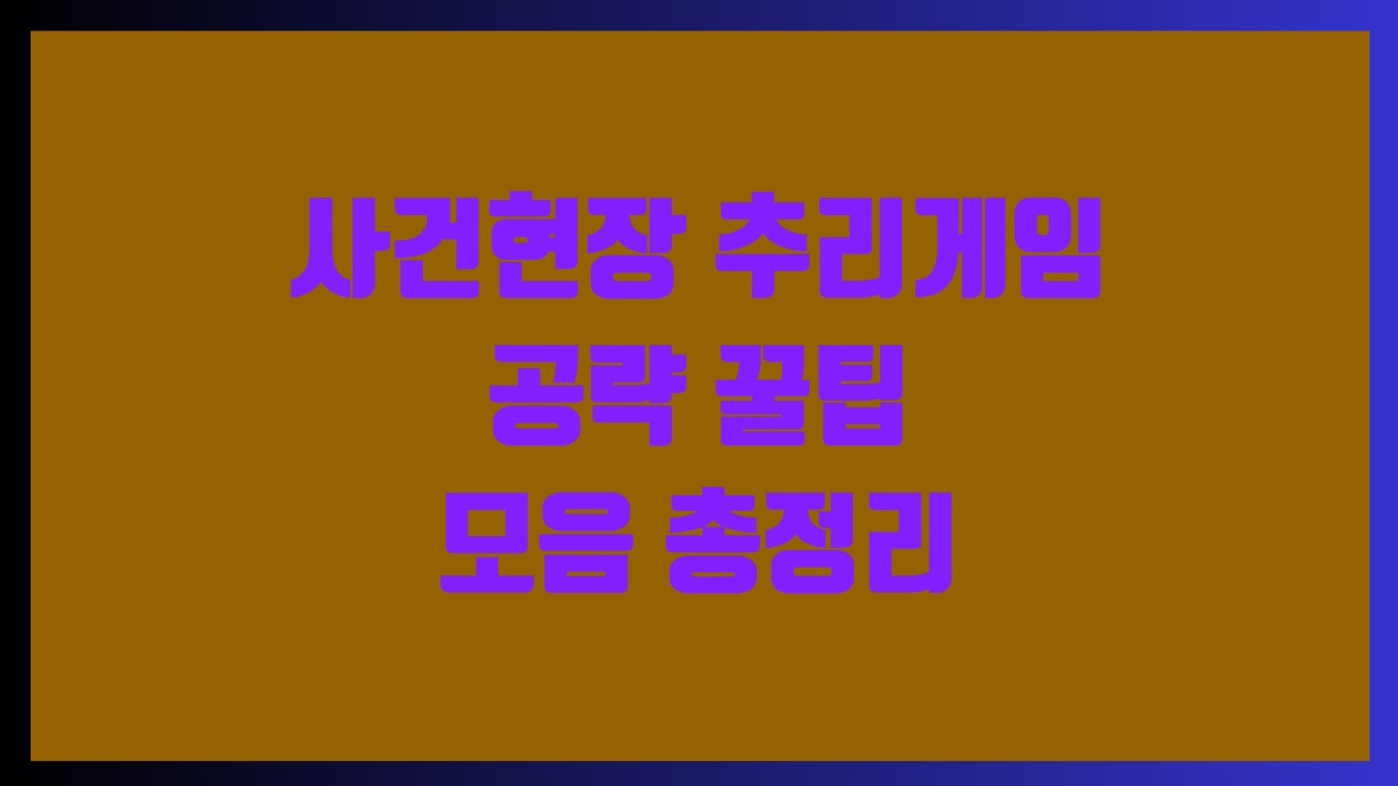 사건현장 추리게임 공략 꿀팁 모음 총정리
