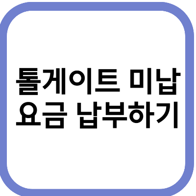 톨게이트 미납 요금 납부하기