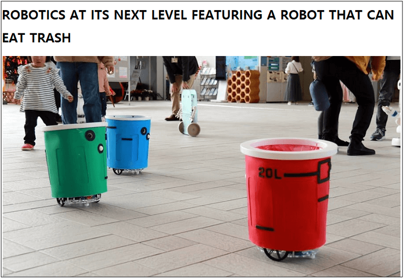 쓰레기를 먹어치우는 로봇 기술 VIDEO:ROBOTICS AT ITS NEXT LEVEL FEATURING A ROBOT THAT CAN EAT TRASH