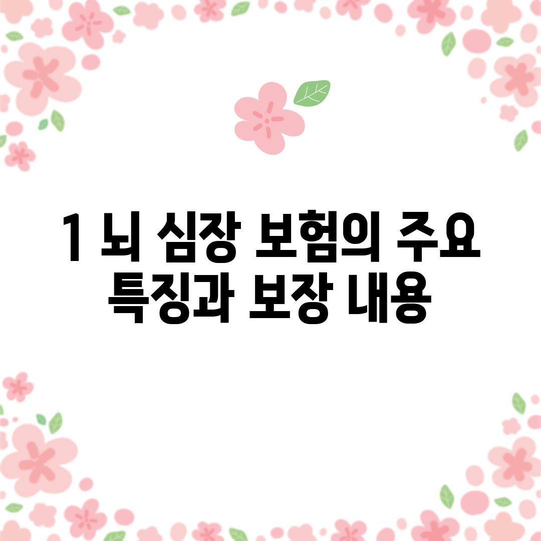 1. 뇌 심장 보험의 주요 특징과 보장 내용