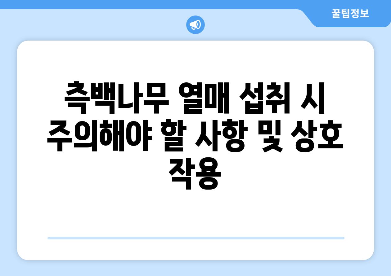 측백나무 열매 섭취 시 주의해야 할 사항 및 상호 작용