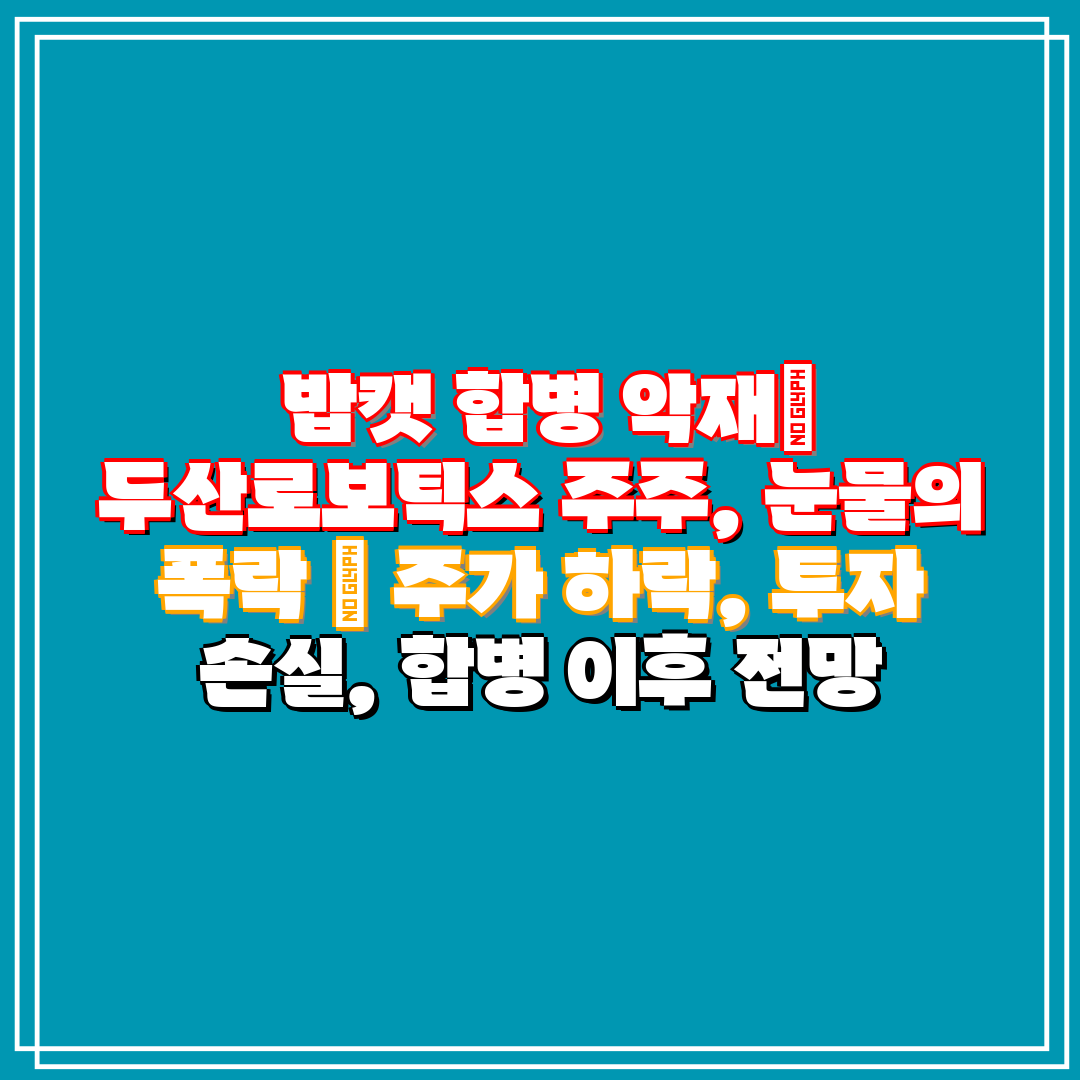  밥캣 합병 악재 두산로보틱스 주주, 눈물의 폭락  주