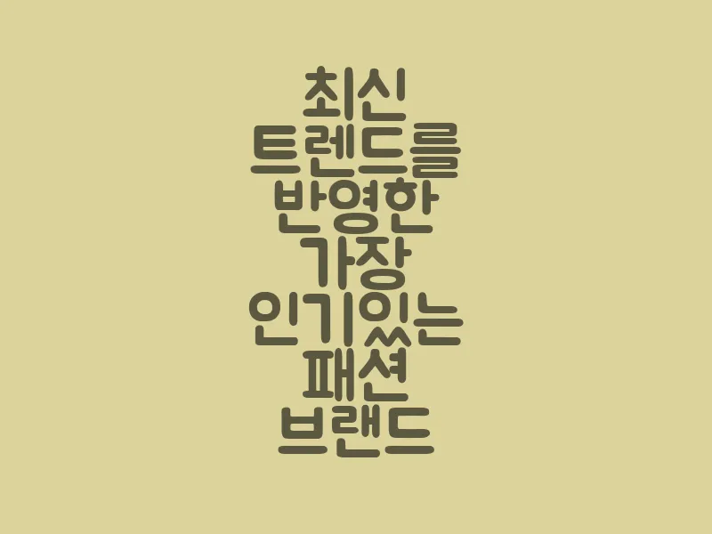 최신 트렌드를 반영한 가장 인기있는 패션 브랜드