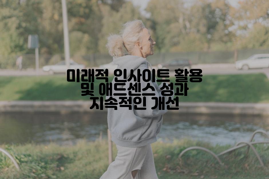 미래적 인사이트 활용 및 애드센스 성과 지속적인 개선