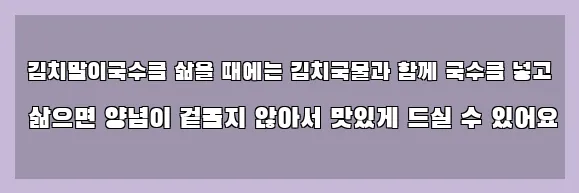  김치말이국수를 삶을 때에는 김치국물과 함께 국수를 넣고 삶으면 양념이 겉돌지 않아서 맛있게 드실 수 있어요