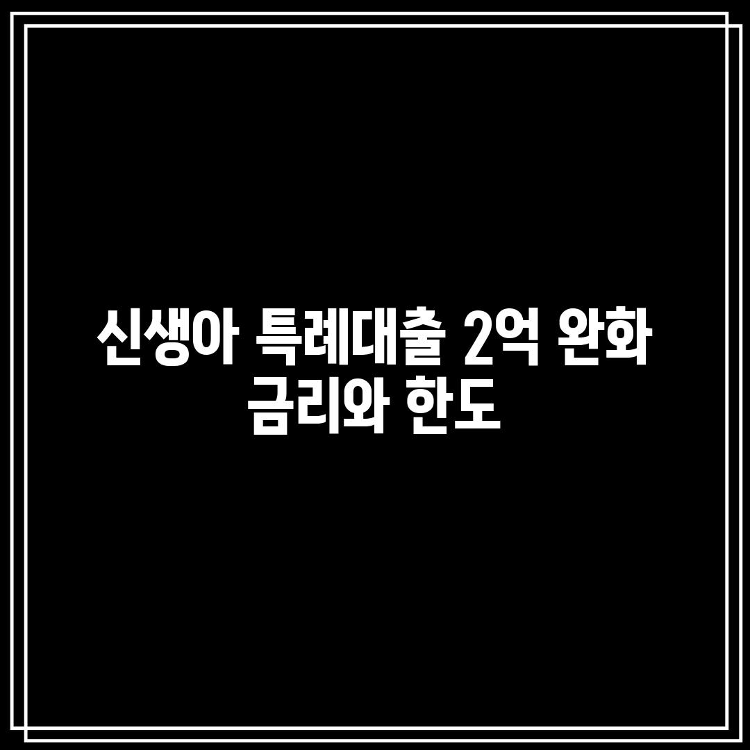 신생아 특례대출 2억 완화: 금리와 한도