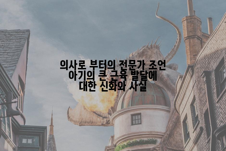 의사로 부터의 전문가 조언 아기의 큰 근육 발달에 대한 신화와 사실