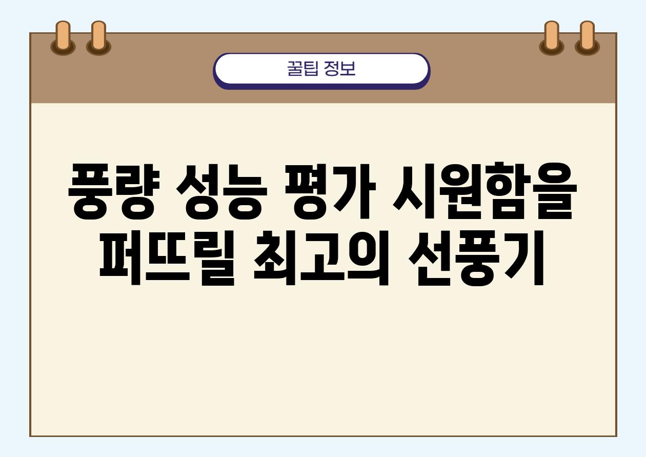 풍량 성능 평가 시원함을 퍼뜨릴 최고의 선풍기