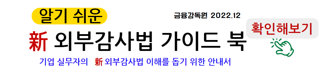 알기 쉬운 신 외부감사법 가이드북 확인해 보기 기업 실무자의 신외부감사법 이해를 돕기 위한 안내서 알아보기