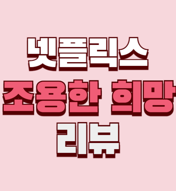 넷플릭스-조용한-희망-리뷰-썸네일