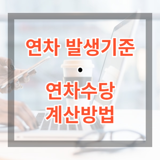  연차 발생기준 및 연차수당 계산방법, 연차수당계산기로 스마트하게 계산 해보기.