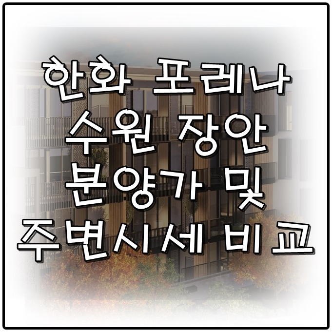  한화 포레나 수원 장안의 분양가, 평면도, 주변 입지 및 가격 비교
