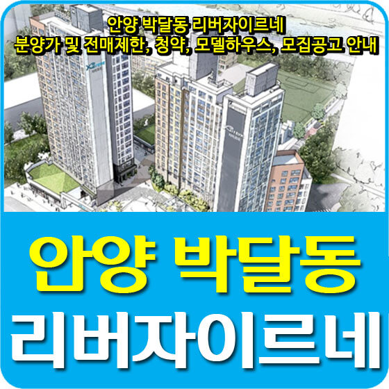  안양 박달동 리버자이르네 분양가 및 전매제한, 청약, 모델하우스, 모집공고 안내