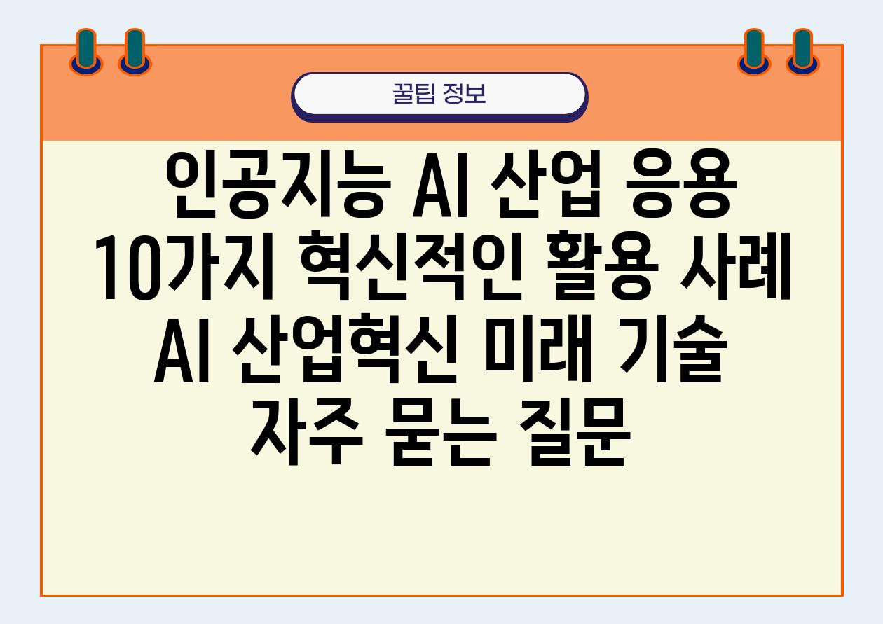  인공지능 AI 산업 응용 10가지 혁신적인 활용 사례  AI 산업혁신 미래 기술 자주 묻는 질문