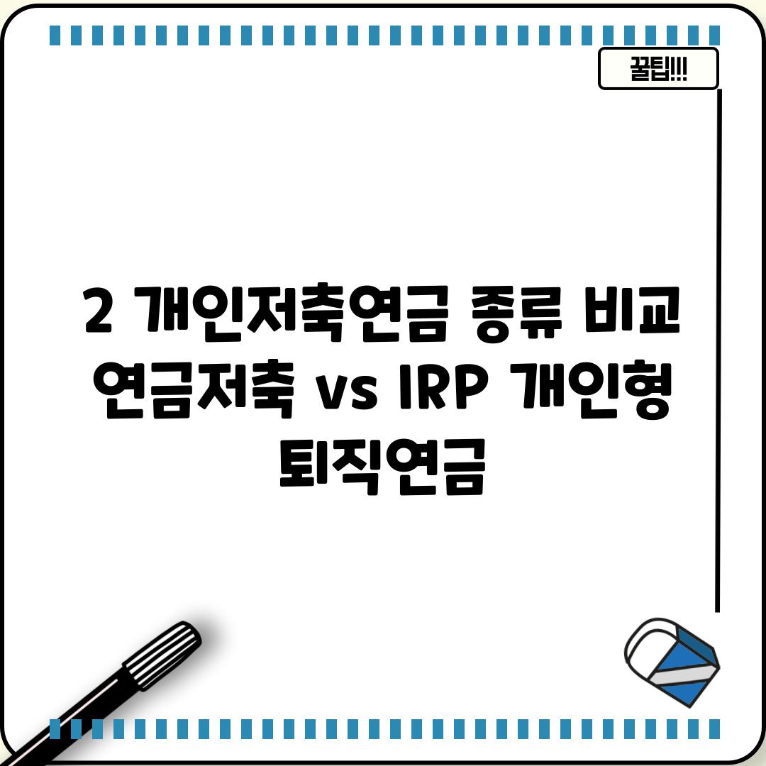 2. 개인저축연금 종류 비교: 연금저축 vs. IRP (개인형 퇴직연금)