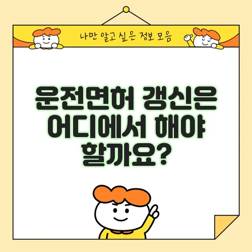 운전면허 갱신은 어디에서 해야 할까요?