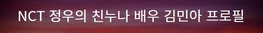  배우 김민아 프로필 NCT 정우 친누나?