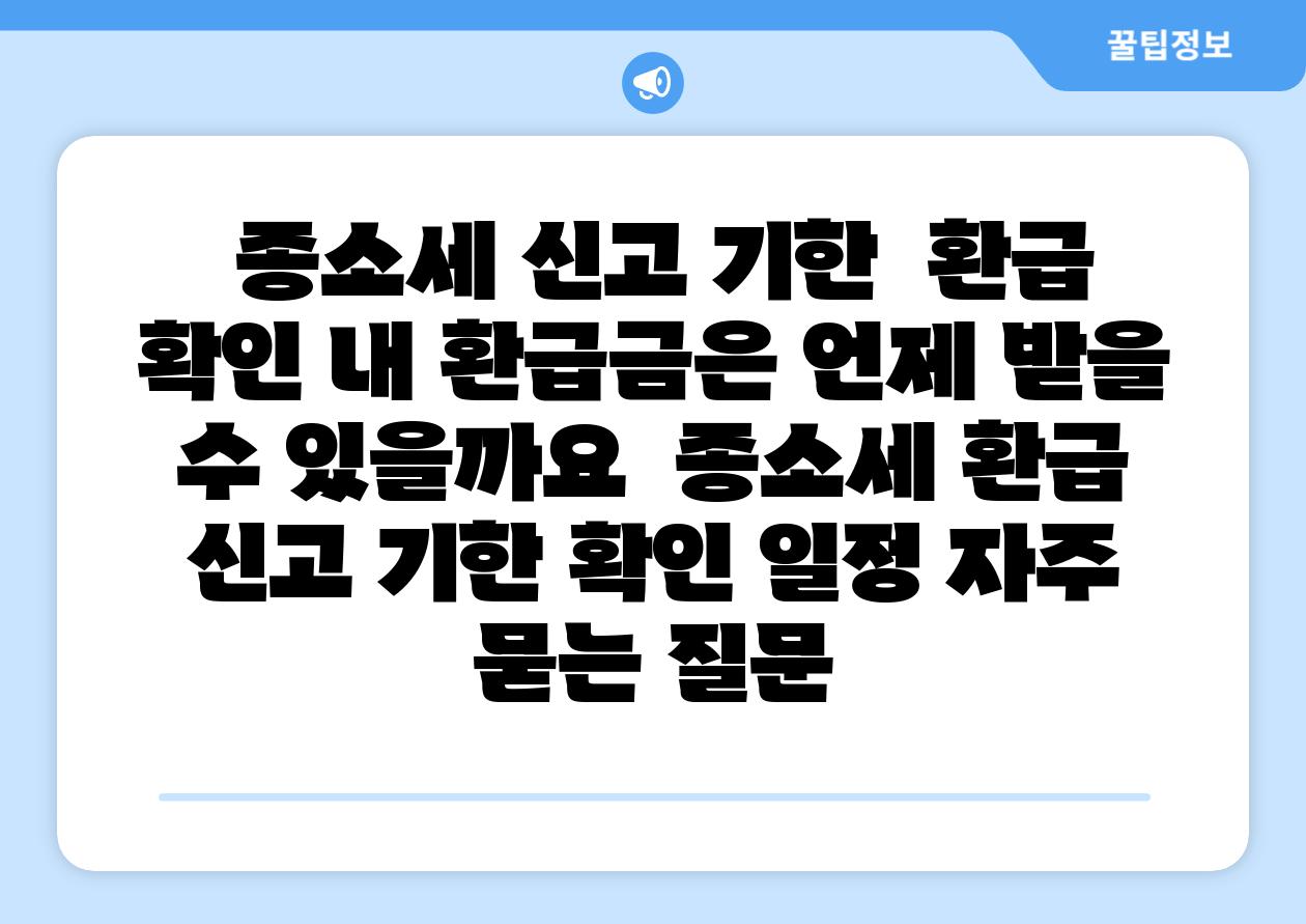  종소세 신고 기한  환급 확인 내 환급금은 언제 받을 수 있을까요  종소세 환급 신고 기한 확인 일정 자주 묻는 질문