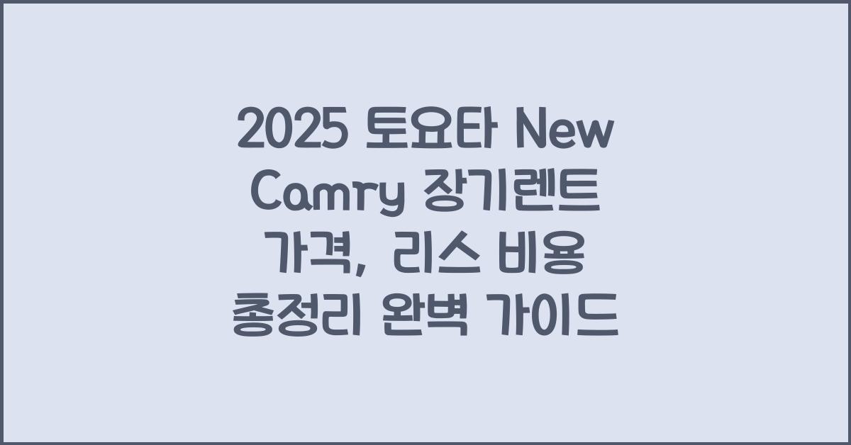 2025 토요타 New Camry 장기렌트 가격, 리스 비용 총정리