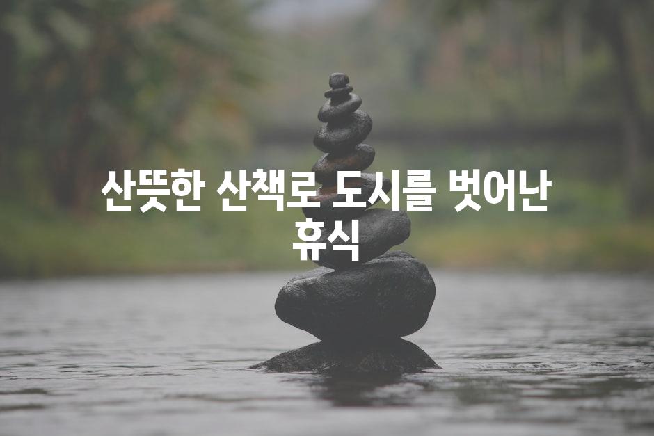 산뜻한 산책로| 도시를 벗어난 휴식