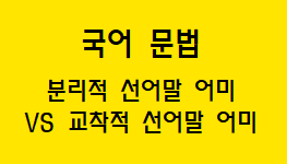  [국어 문법] 분리적 선어말 어미와 교착적 선어말 어미 차이점