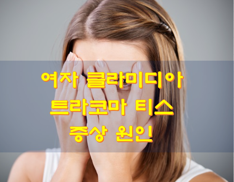  여자 클라미디아 트라코마 티스 증상 원인