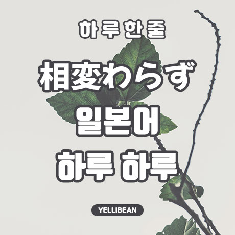  [일본어 한 줄 공부] - 변함없이, 여전히  相変わらず