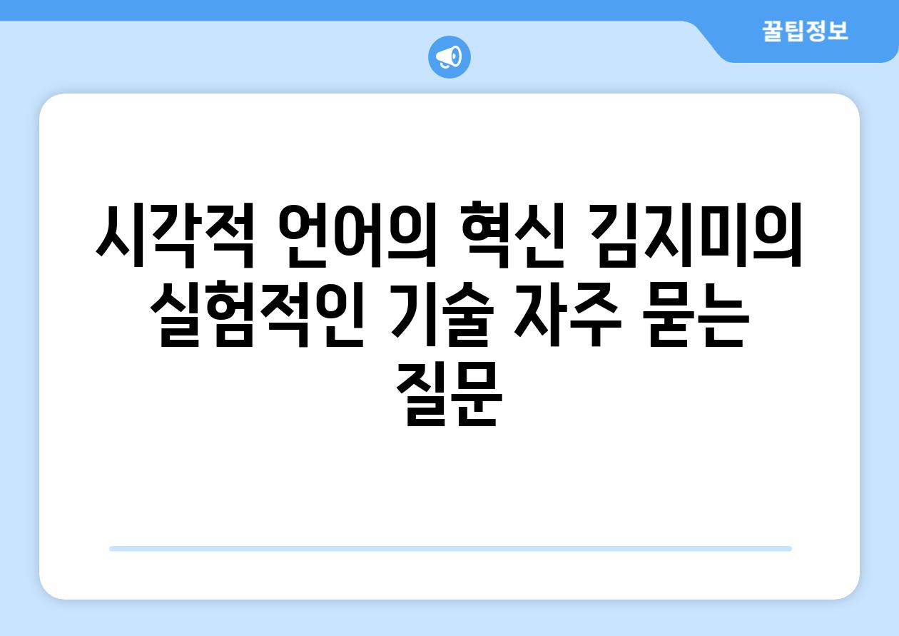 시각적 언어의 혁신 김지미의 실험적인 기술 자주 묻는 질문