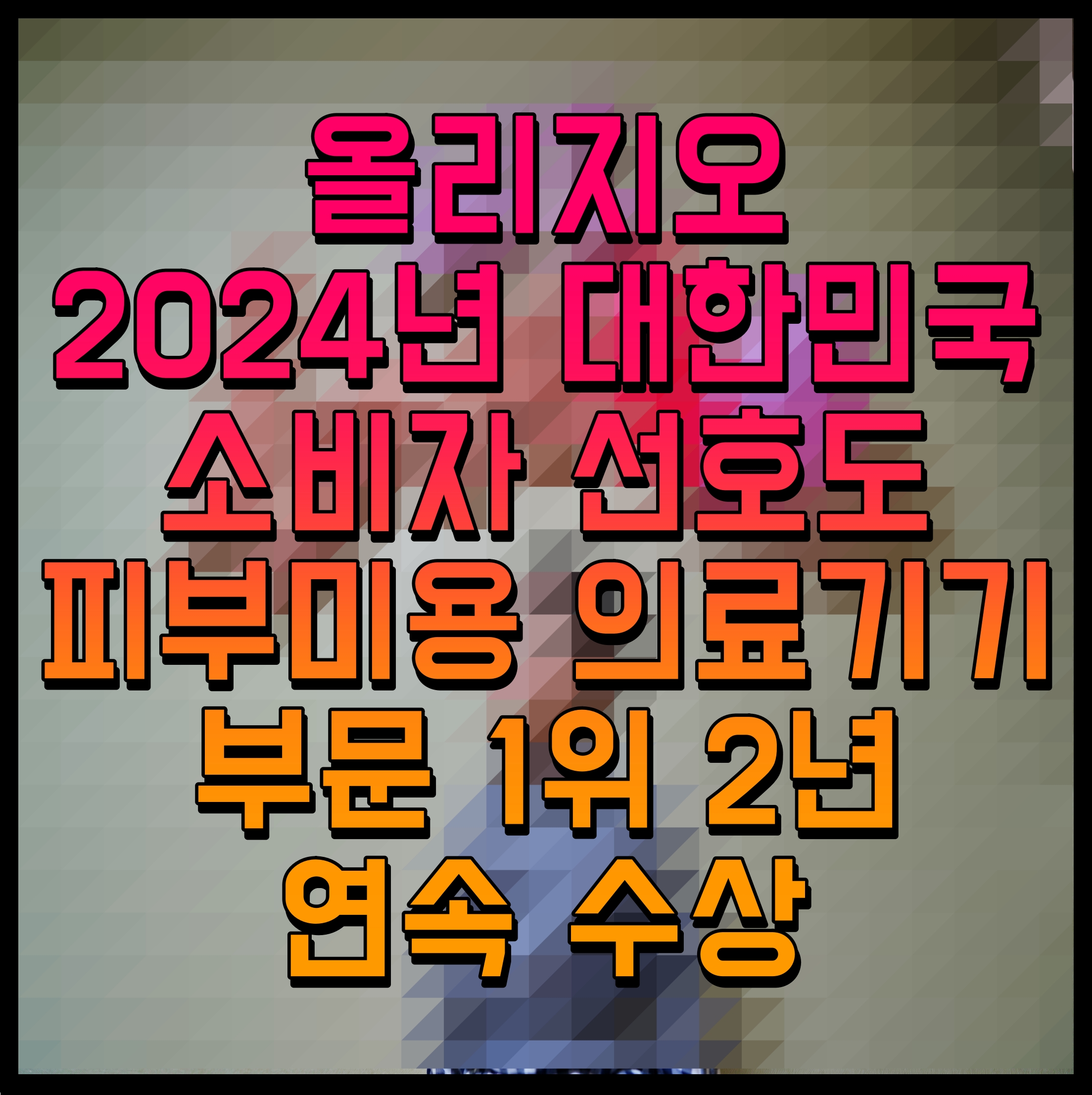  올리지오 2024년 대한민국 소비자 선호도 피부미용 의료기기 부문 1위 2년 연속 수상