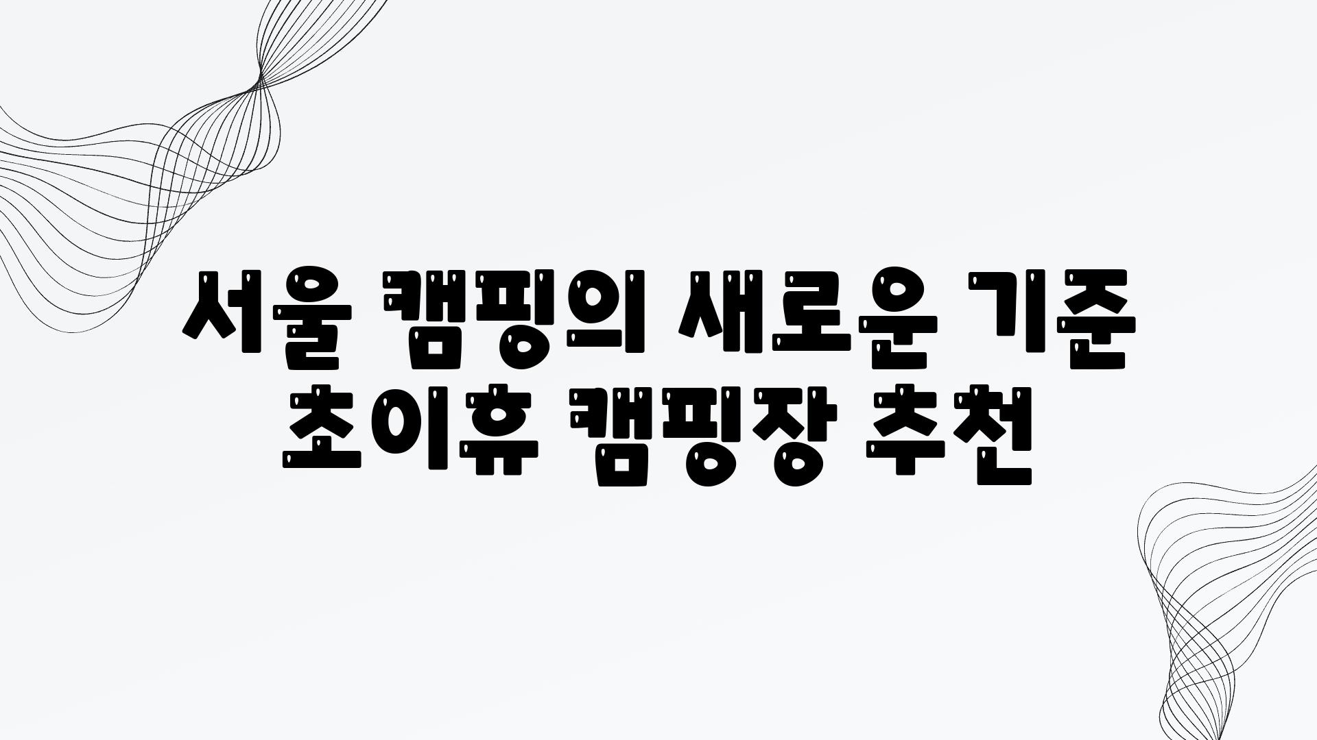 서울 캠핑의 새로운 기준 초이휴 캠핑장 추천