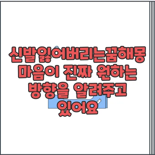 신발잃어버리는꿈해몽마음이 진짜 원하는 방향을 알려주고 있어요