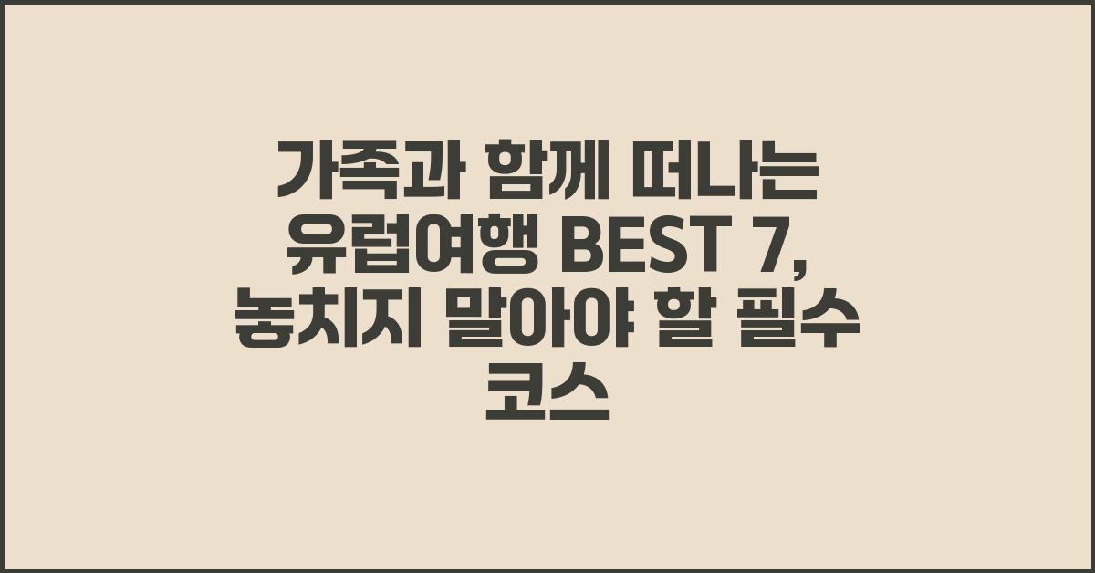 가족과 함께 떠나는 유럽여행 BEST
