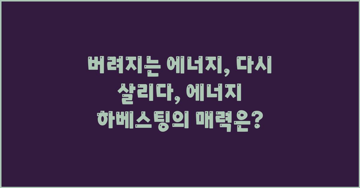 버려지는 에너지, 다시 살리다: 에너지 하베스팅
