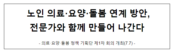  노인 의료·요양·돌봄 연계 방안, 전문가와 함께 만들어 나간다
