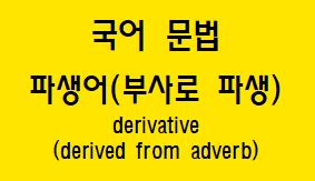  [국어 문법] 파생어(부사로 파생) 방법과 예시, 접미사의 의미