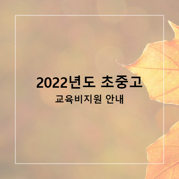  2022년도 초중고교육비지원 안내 지원대상 소득인정액
