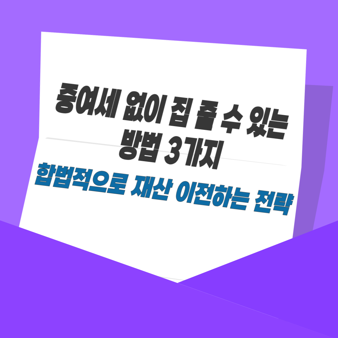 증여세 없이 집 줄 수 있는 방법 3가지｜합법적으로 재산 이전하는 전략