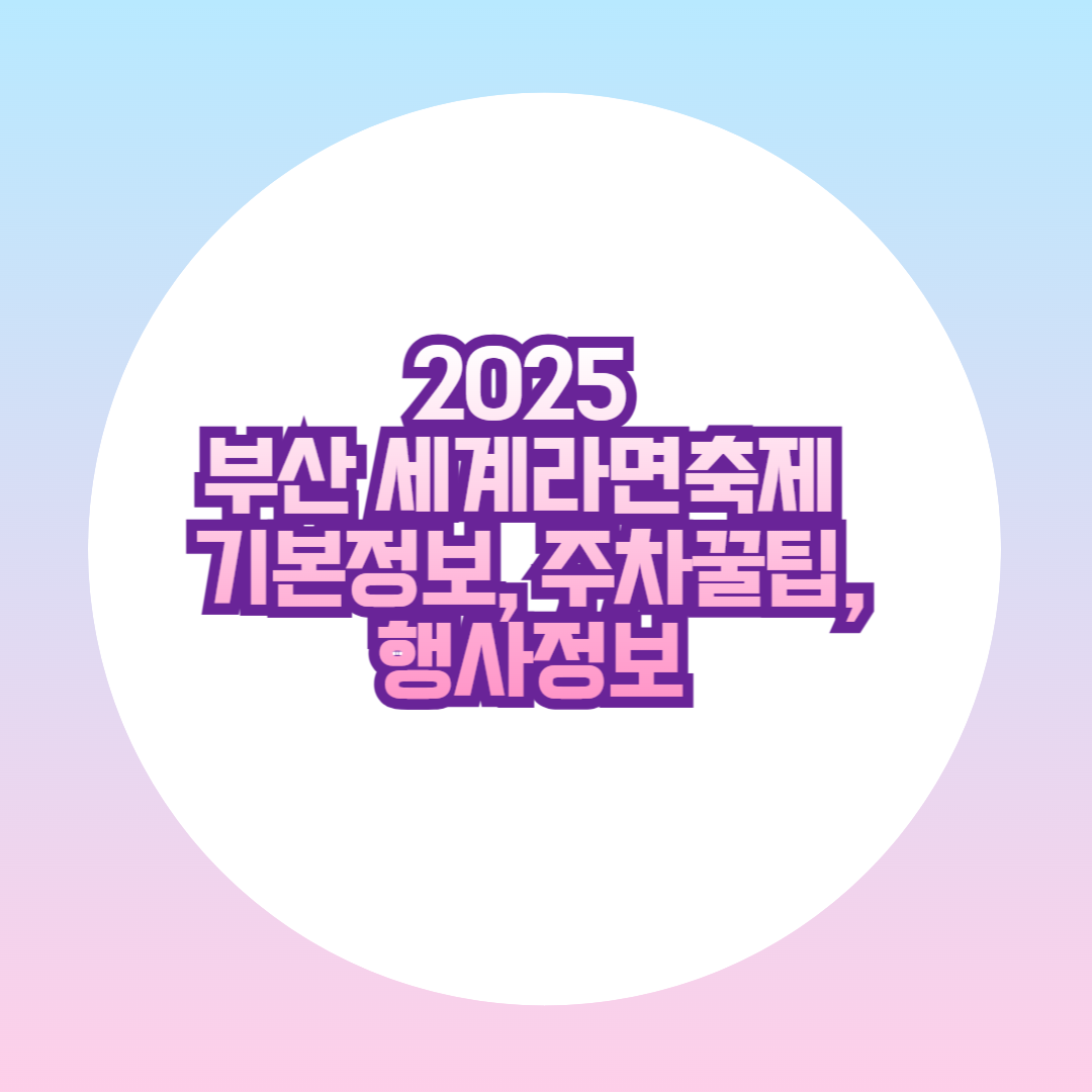 2025 부산 세계라면축제 기본정보, 주차꿀팁,행사정보