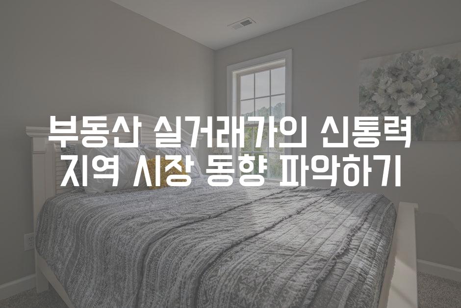 부동산 실거래가의 신통력 지역 시장 동향 파악하기