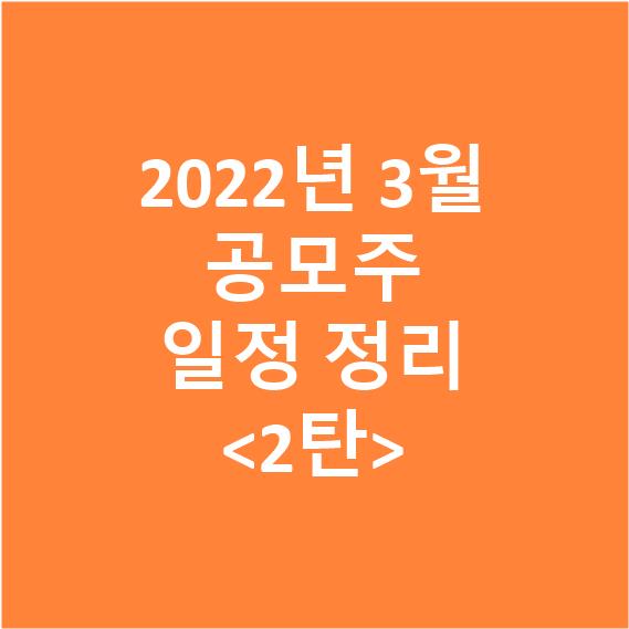  2022년 3월 공모주 일정입니다!! <2탄>