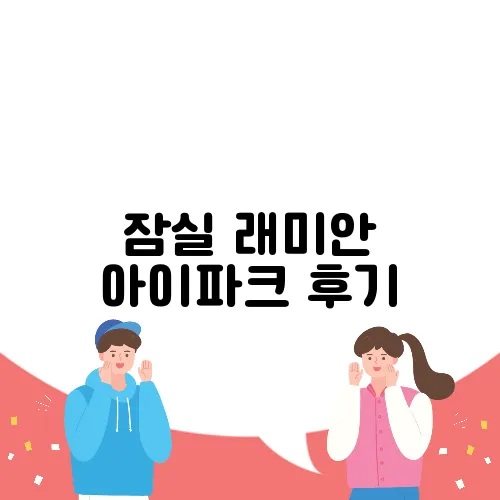 잠실 래미안 아이파크 후기