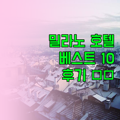 밀라노 여행 필수 호텔 베스트 10 