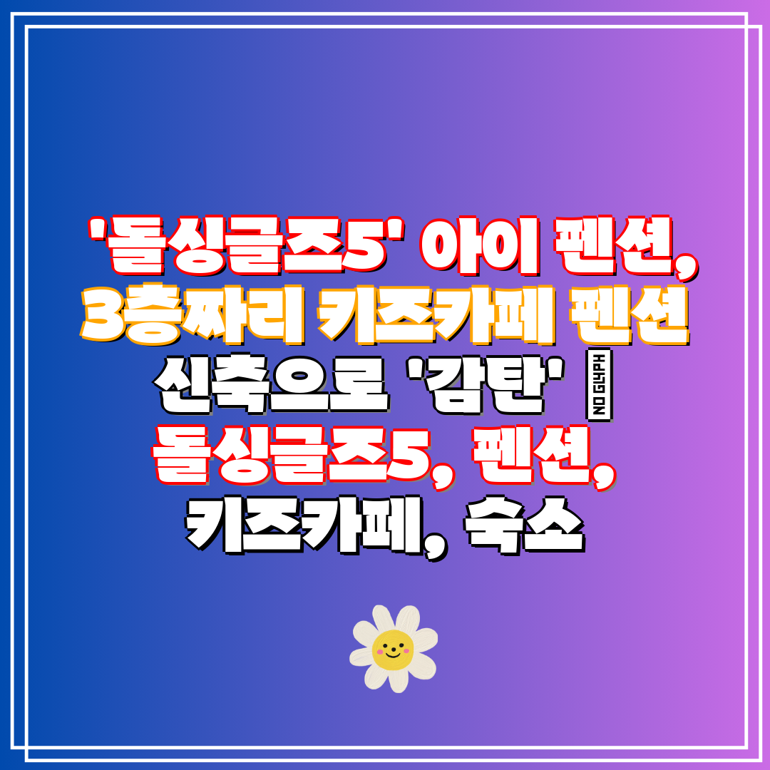 '돌싱글즈5' 아이 펜션, 3층짜리 키즈카페 펜션 신