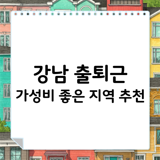 강남 출퇴근 가성비 좋은 지역 추천