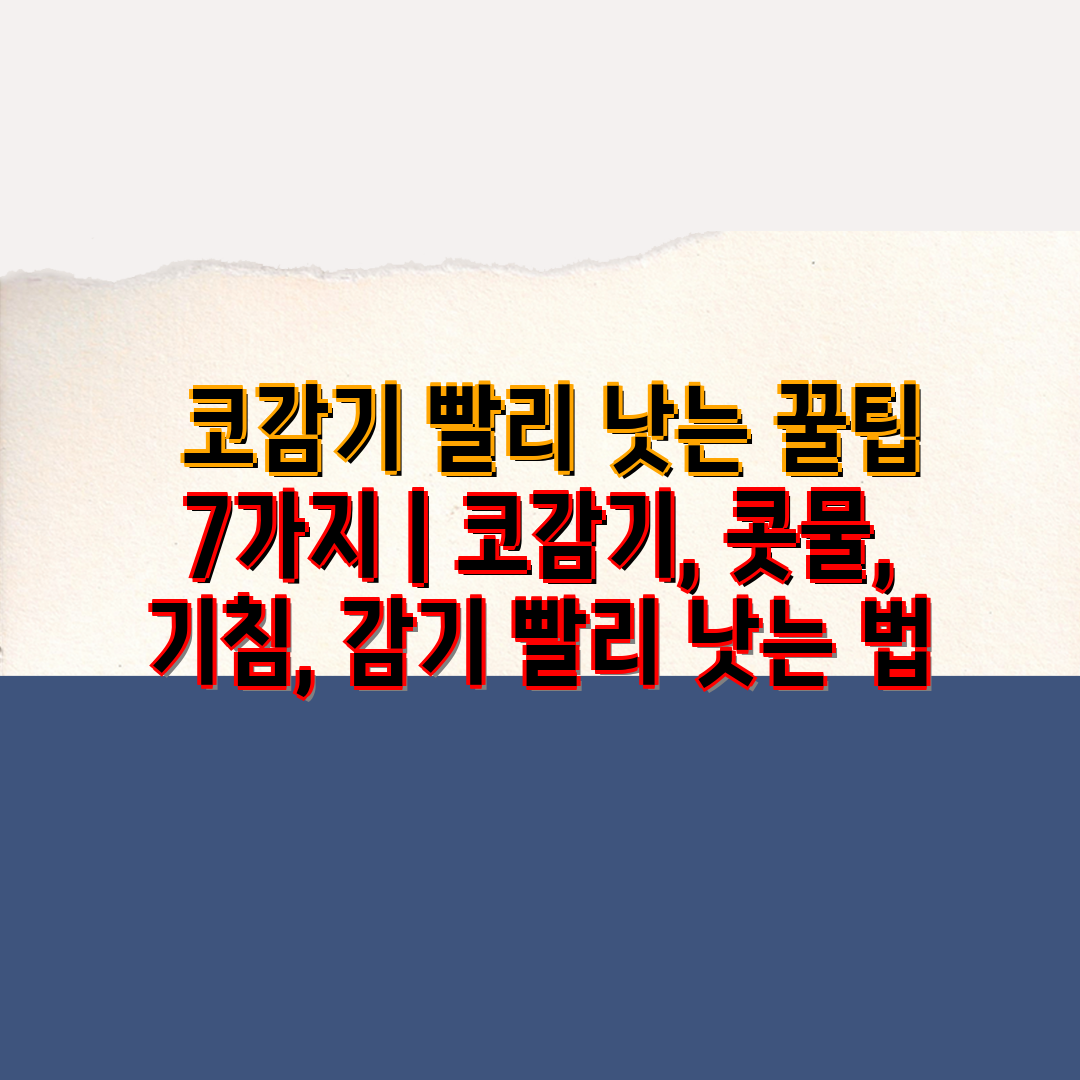  코감기 빨리 낫는 꿀팁 7가지  코감기, 콧물, 기침