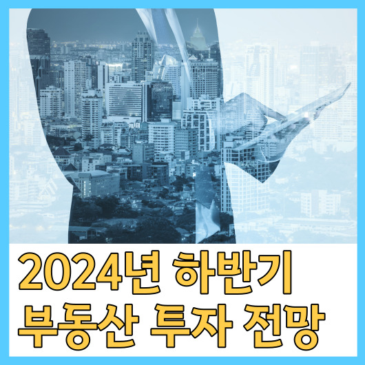  2024년 하반기 부동산 투자 전망